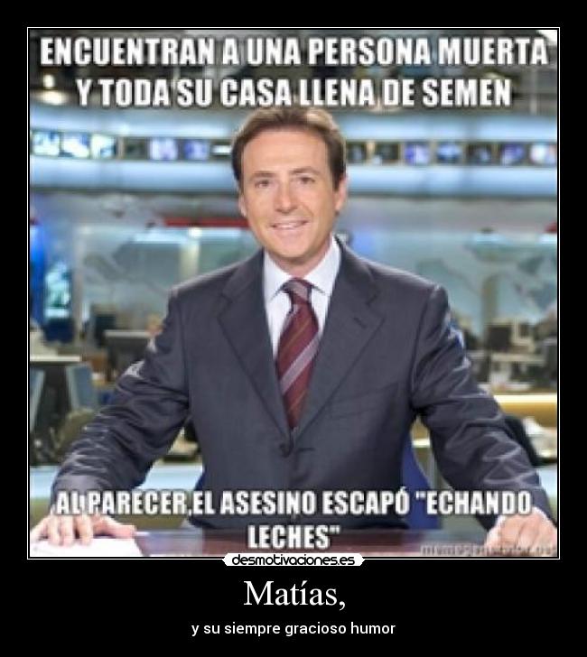 Matías, - y su siempre gracioso humor