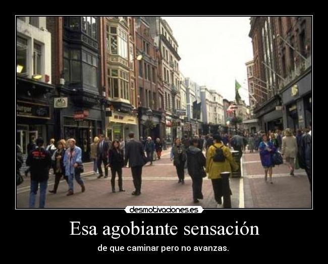 Esa agobiante sensación -