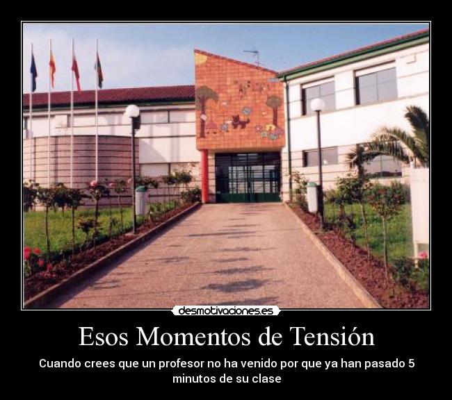 Esos Momentos de Tensión - Cuando crees que un profesor no ha venido por que ya han pasado 5
minutos de su clase