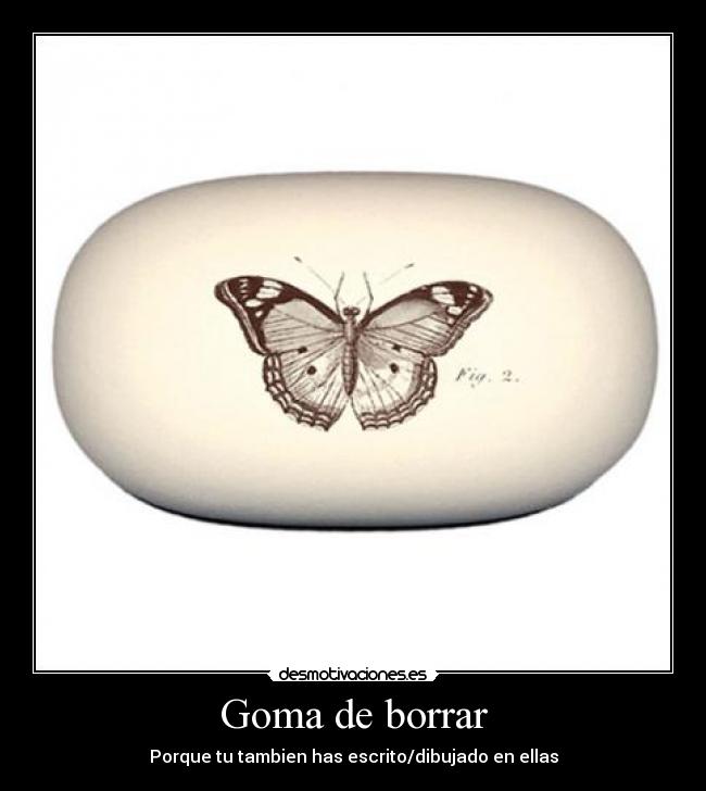 Goma de borrar - Porque tu tambien has escrito/dibujado en ellas