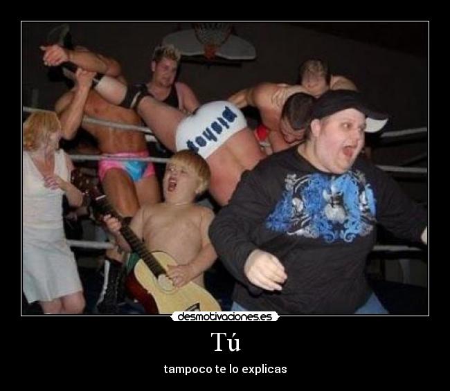 Tú - tampoco te lo explicas