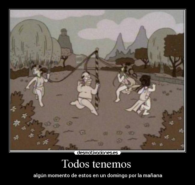 Todos tenemos - algún momento de estos en un domingo por la mañana