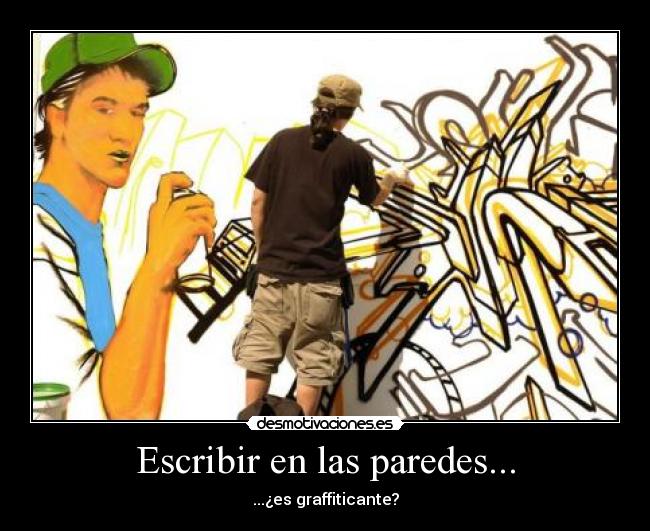 Escribir en las paredes... - ...¿es graffiticante?