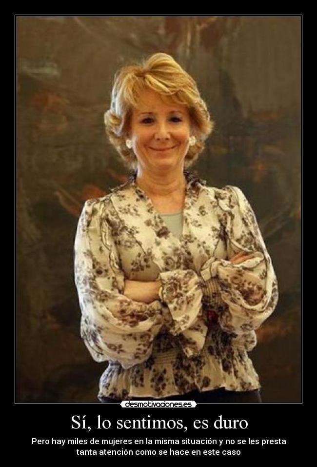 Sí, lo sentimos, es duro - Pero hay miles de mujeres en la misma situación y no se les presta
tanta atención como se hace en este caso