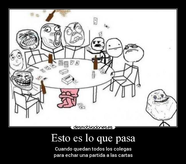 Esto es lo que pasa - Cuando quedan todos los colegas
para echar una partida a las cartas