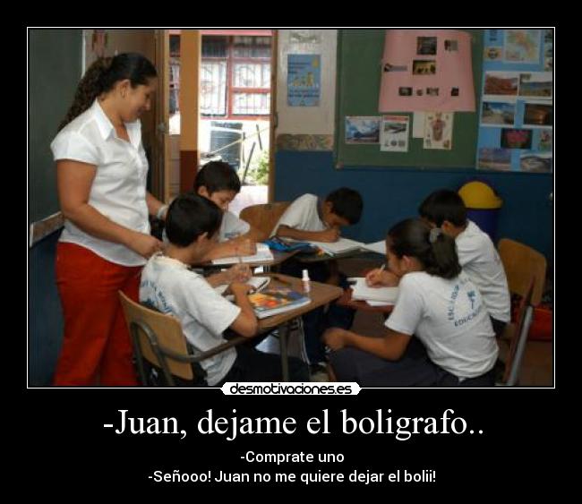 -Juan, dejame el boligrafo.. - 