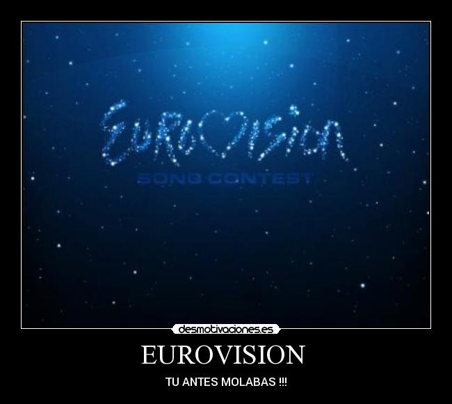 EUROVISION - TU ANTES MOLABAS !!!