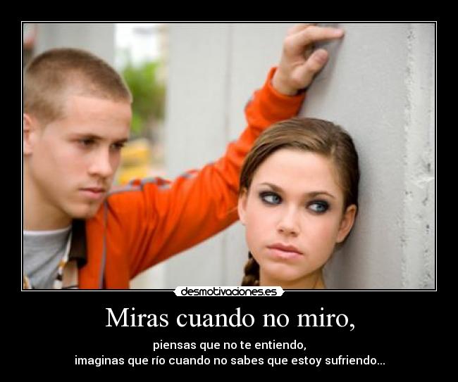 Miras cuando no miro, -