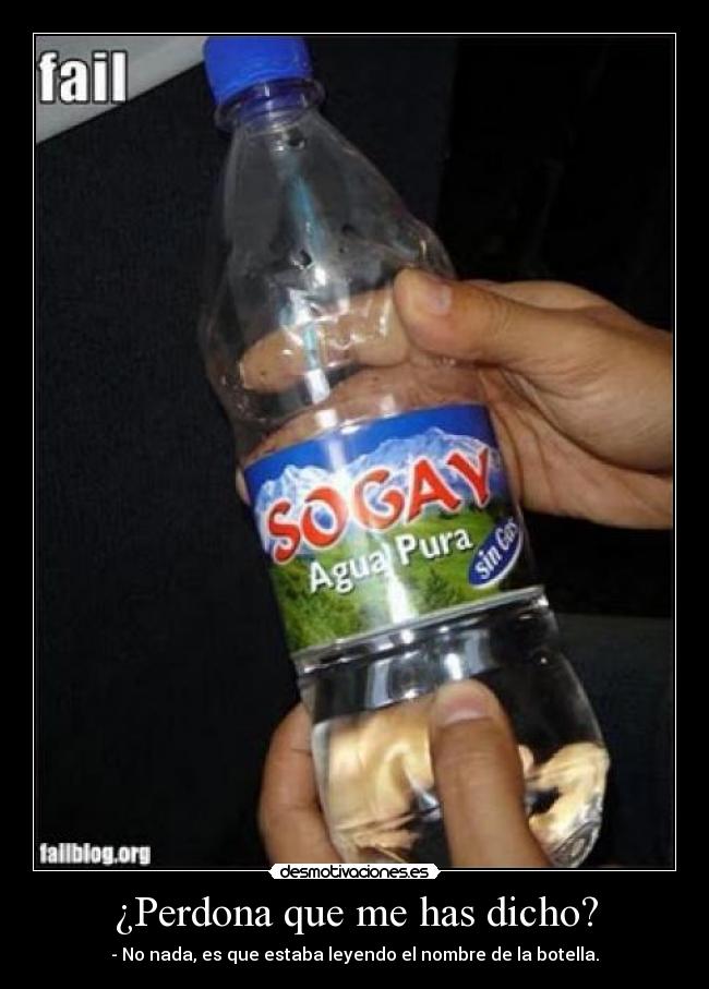 ¿Perdona que me has dicho? - - No nada, es que estaba leyendo el nombre de la botella.