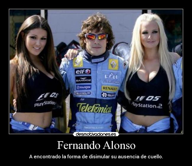 Fernando Alonso - A encontrado la forma de disimular su ausencia de cuello.