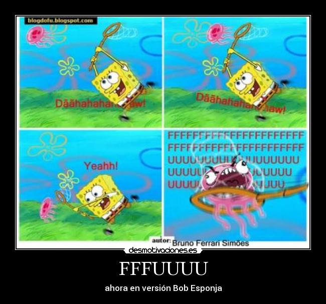 FFFUUUU - ahora en versión Bob Esponja