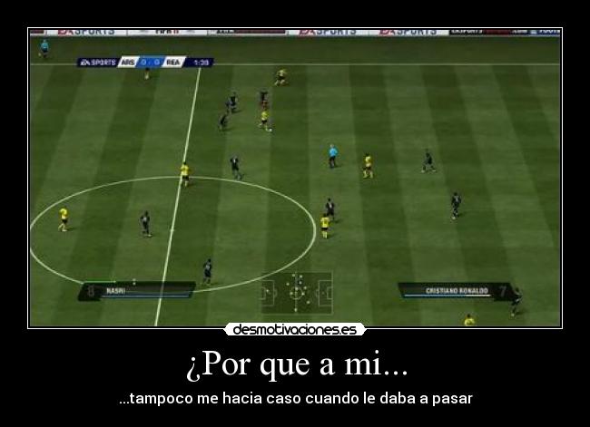 ¿Por que a mi... - ...tampoco me hacia caso cuando le daba a pasar