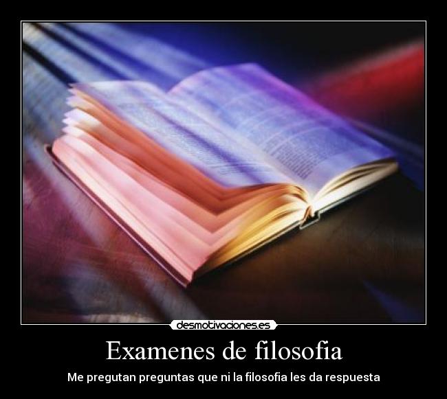 Examenes de filosofia - Me pregutan preguntas que ni la filosofia les da respuesta
