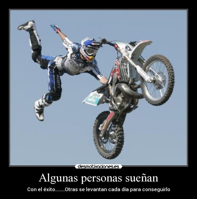 Algunas personas sueñan - Con el éxito........Otras se levantan cada día para conseguirlo