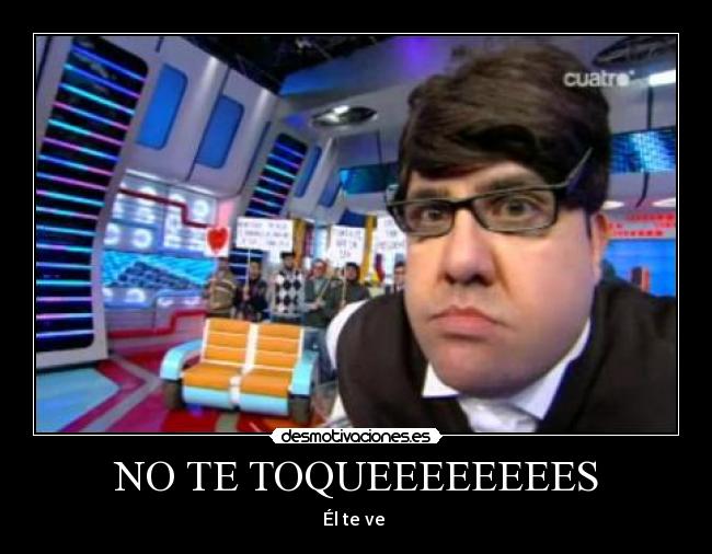 NO TE TOQUEEEEEEEES - Él te ve