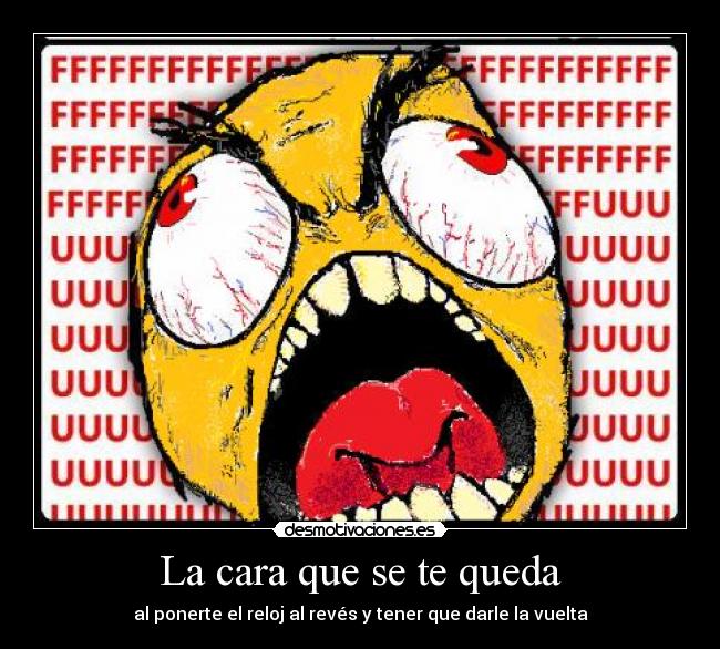 La cara que se te queda - al ponerte el reloj al revés y tener que darle la vuelta