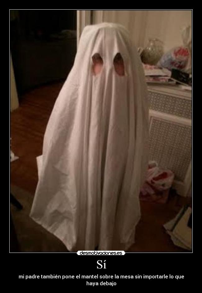 Sí - mi padre también pone el mantel sobre la mesa sin importarle lo que haya debajo