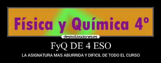 FyQ DE 4 ESO - LA ASIGNATURA MAS ABURRIDA Y DIFICIL DE TODO EL CURSO