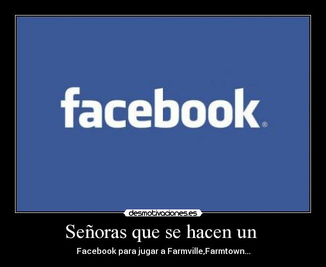 Señoras que se hacen un - Facebook para jugar a Farmville,Farmtown...