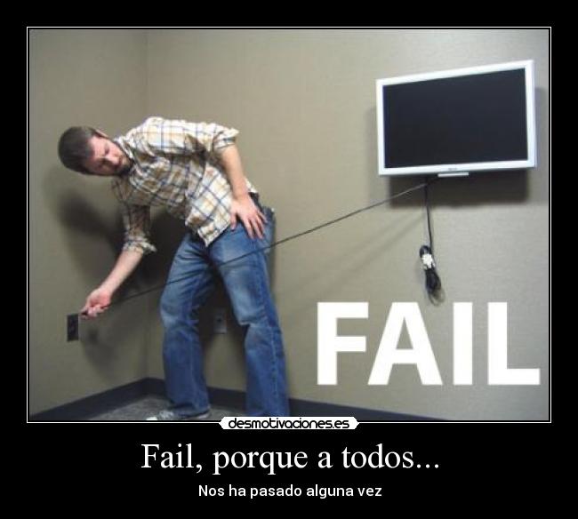 Fail, porque a todos... - Nos ha pasado alguna vez