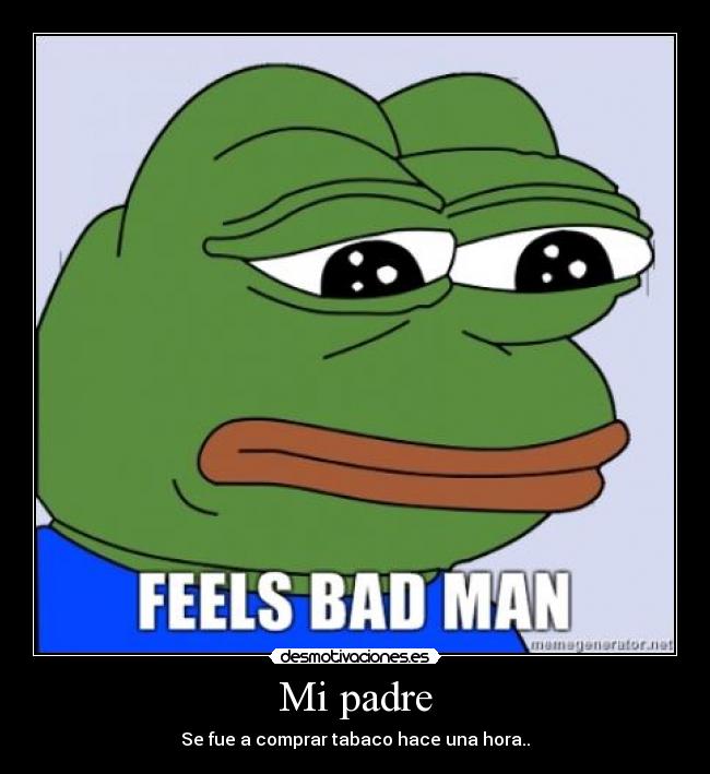 Mi padre - Se fue a comprar tabaco hace una hora..