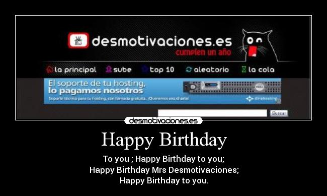 Happy Birthday - To you ; Happy Birthday to you;
Happy Birthday Mrs Desmotivaciones;
Happy Birthday to you.