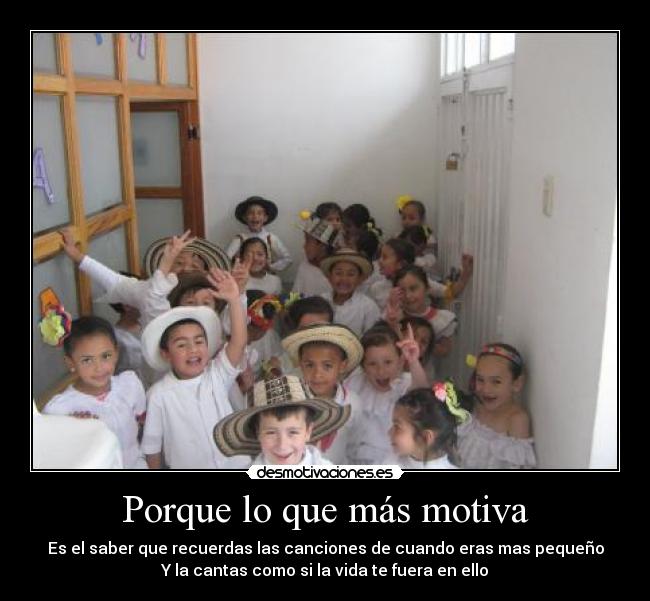 Porque lo que más motiva - Es el saber que recuerdas las canciones de cuando eras mas pequeño
Y la cantas como si la vida te fuera en ello