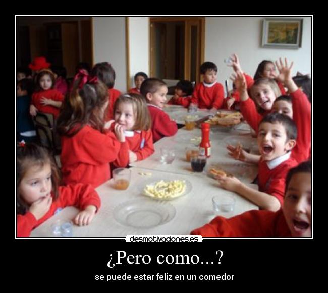 ¿Pero como...? - se puede estar feliz en un comedor