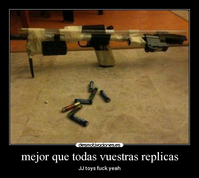 mejor que todas vuestras replicas - JJ toys fuck yeah