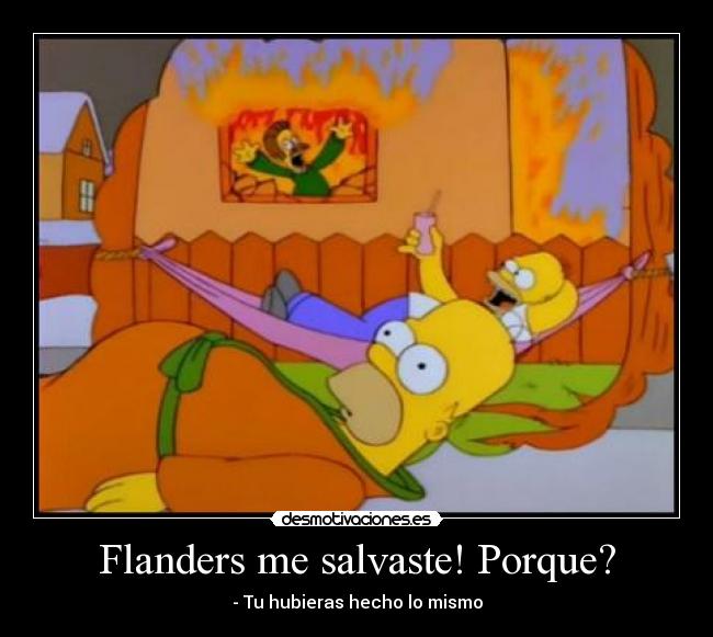 Flanders me salvaste! Porque? - - Tu hubieras hecho lo mismo