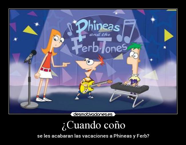 ¿Cuando coño - se les acabaran las vacaciones a Phineas y Ferb?