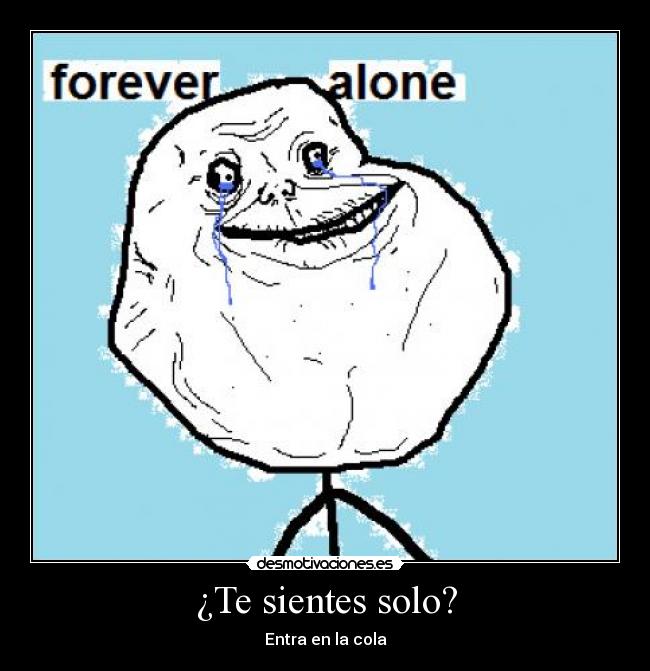 ¿Te sientes solo? - Entra en la cola