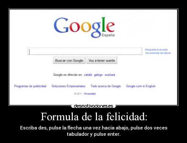 Formula de la felicidad: - Escriba des, pulse la flecha una vez hacia abajo, pulse dos veces
tabulador y pulse enter.