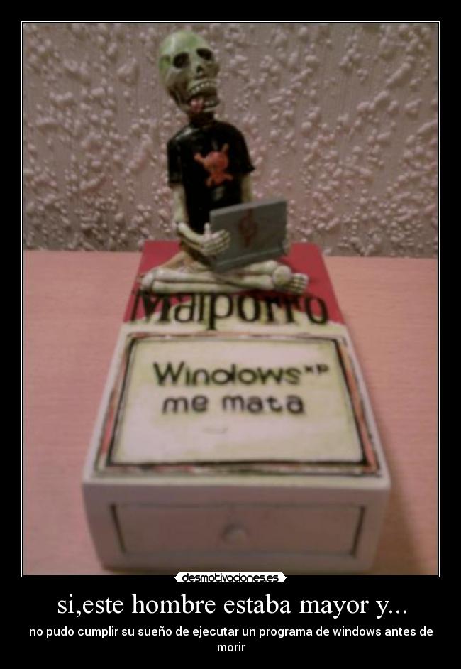 si,este hombre estaba mayor y... - no pudo cumplir su sueño de ejecutar un programa de windows antes de morir