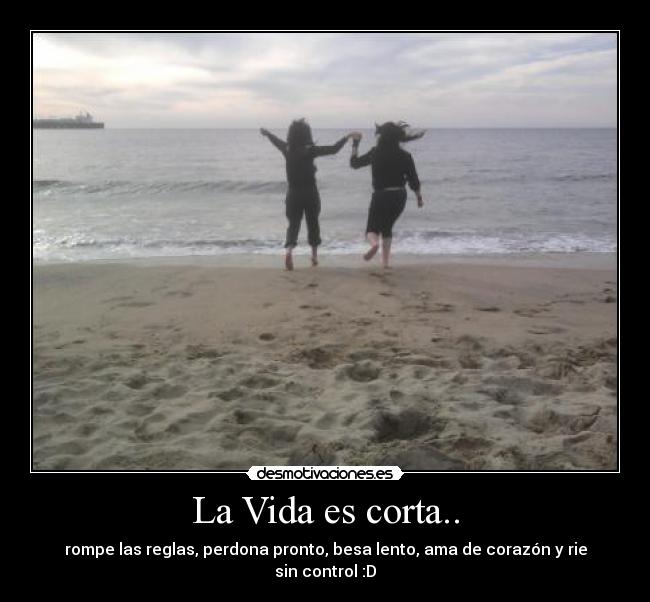 La Vida es corta.. - 