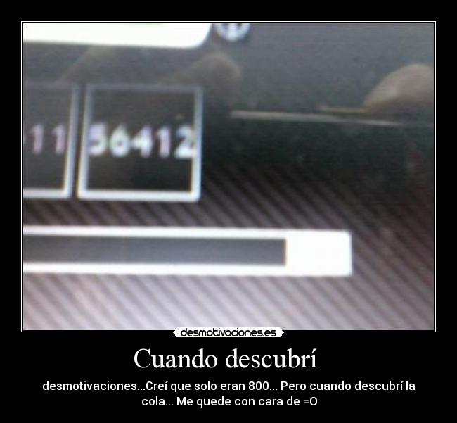 Cuando descubrí  - desmotivaciones...Creí que solo eran 800... Pero cuando descubrí la
cola... Me quede con cara de =O