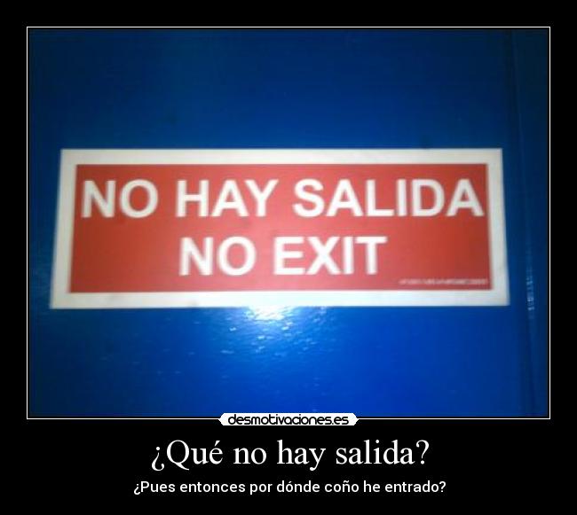 ¿Qué no hay salida? -