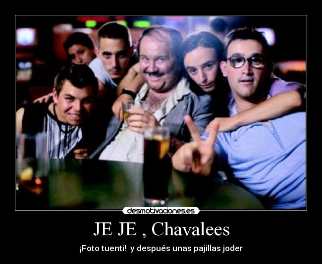 JE JE , Chavalees - ¡Foto tuenti! y después unas pajillas joder