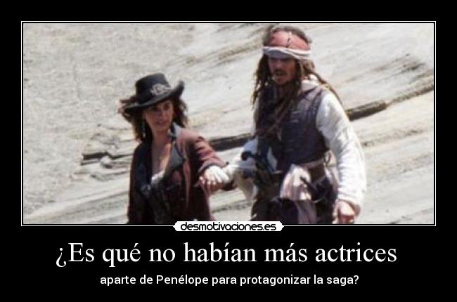 ¿Es qué no habían más actrices  - 