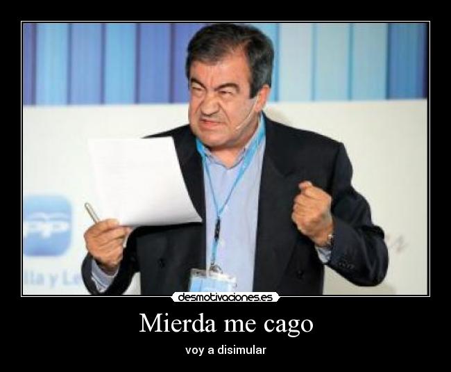 Mierda me cago - voy a disimular