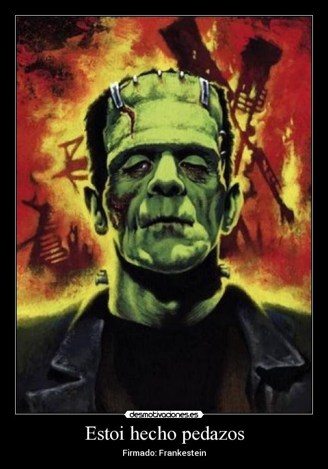 Estoi hecho pedazos - Firmado: Frankestein