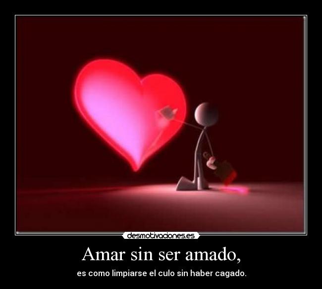Amar sin ser amado, - 