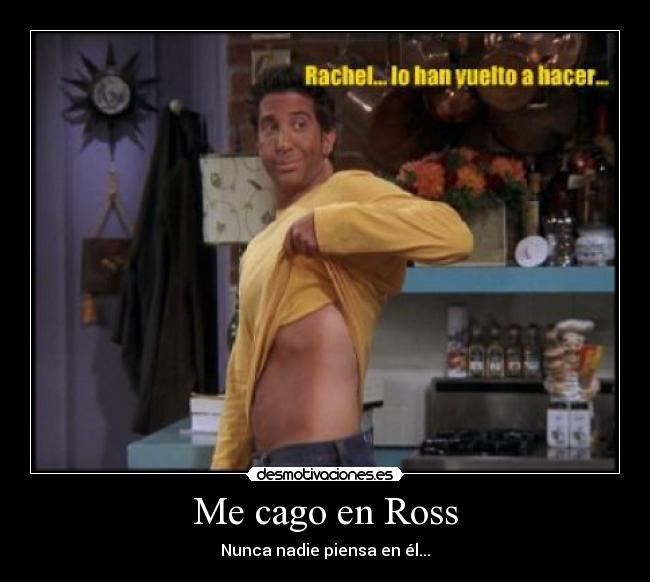 Me cago en Ross - 