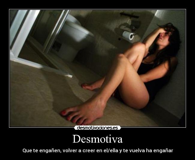 Desmotiva - Que te engañen, volver a creer en el/ella y te vuelva ha engañar