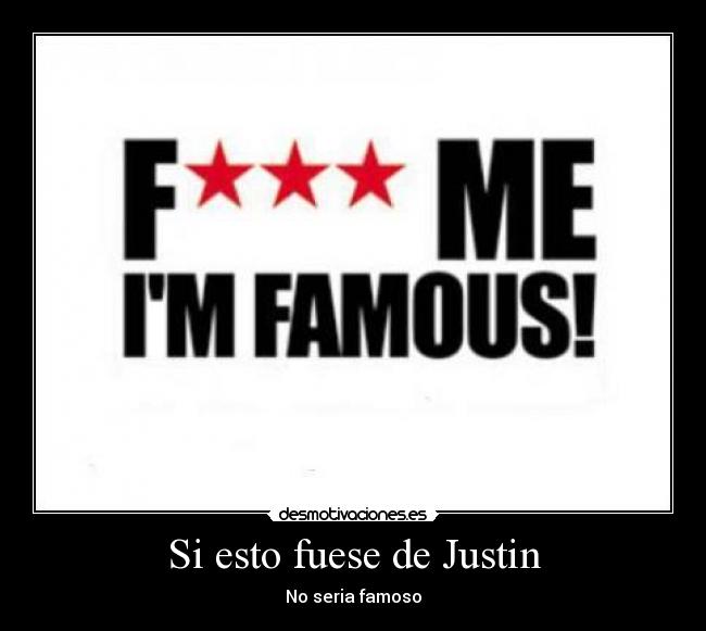 Si esto fuese de Justin - No seria famoso