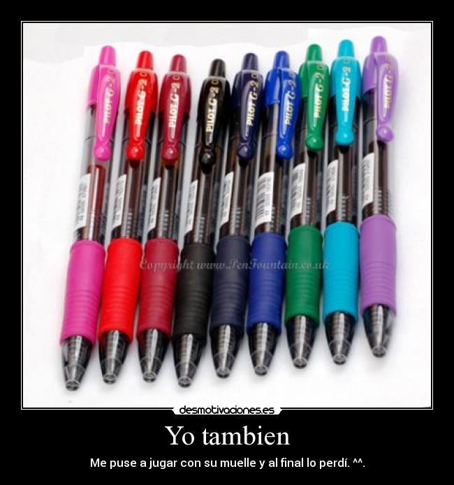 Yo tambien - Me puse a jugar con su muelle y al final lo perdí. ^^.