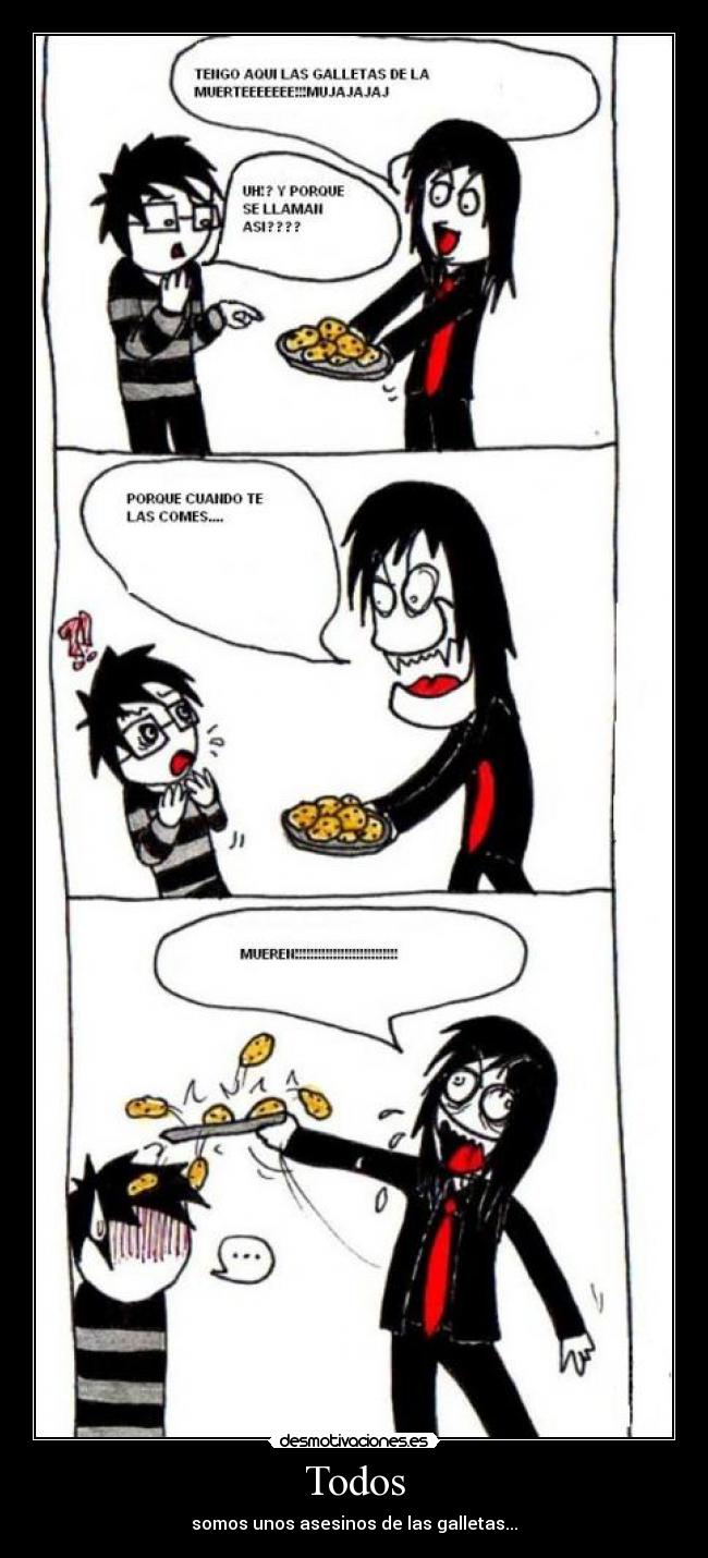 Todos - somos unos asesinos de las galletas...