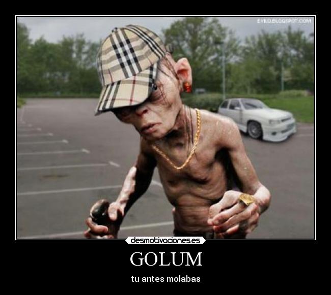 GOLUM - tu antes molabas