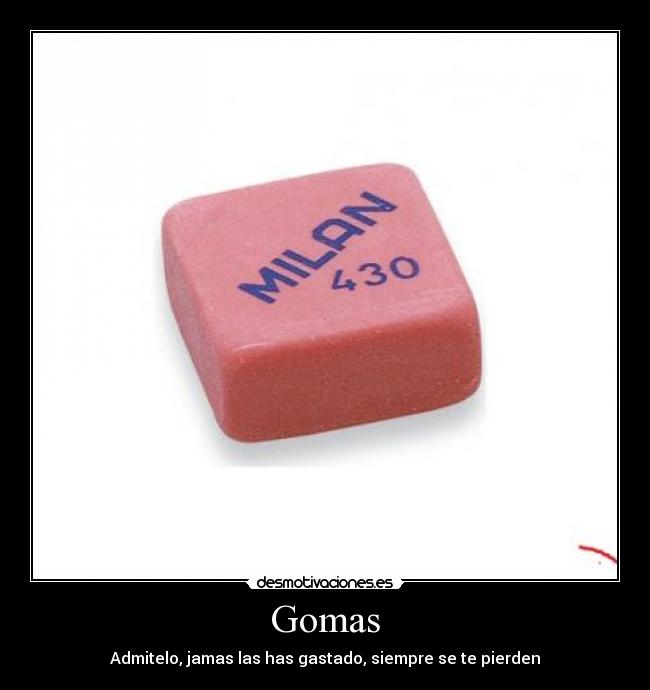 Gomas - Admitelo, jamas las has gastado, siempre se te pierden