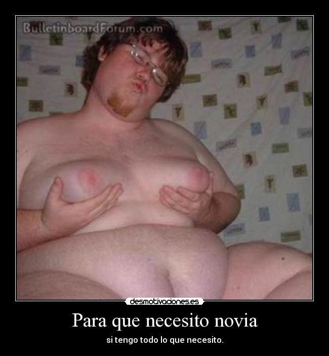 Para que necesito novia - si tengo todo lo que necesito.